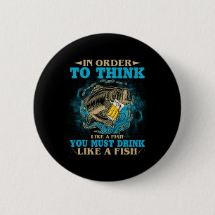 To Think Like A Fish You Must Drink Like A Fish Fu Button