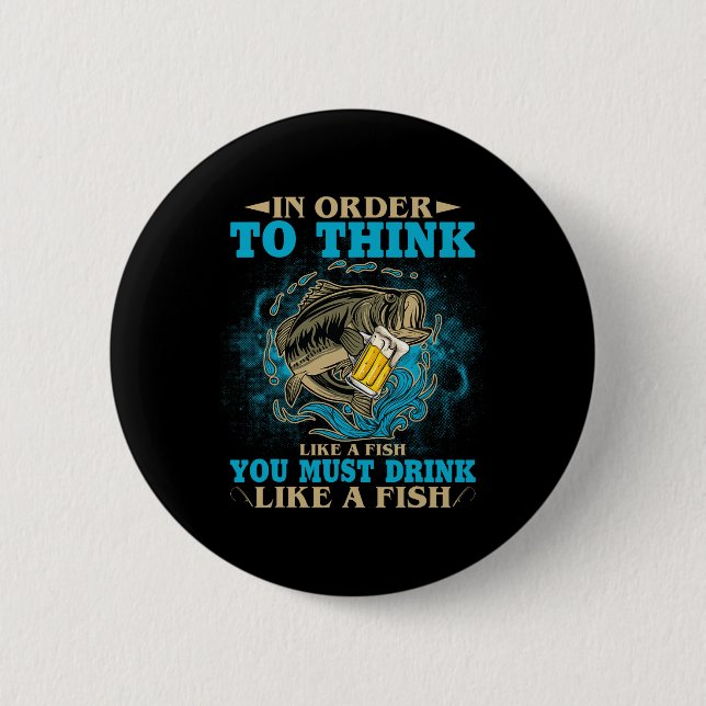 To Think Like A Fish You Must Drink Like A Fish Fu Button (Front)