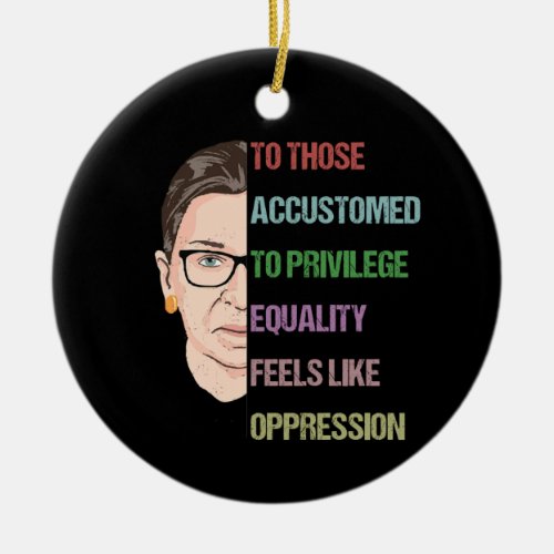 To Those Accustomed To Privilege Equality Feels Ceramic Ornament