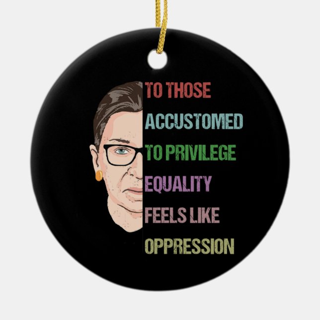 To Those Accustomed To Privilege Equality Feels Ceramic Ornament (Front)