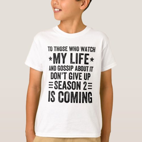 To Those Who Watch My Life And Gossip About It Don T_Shirt