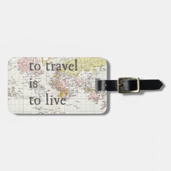 To Travel Is To Live Luggage Tag by Mapology at Zazzle