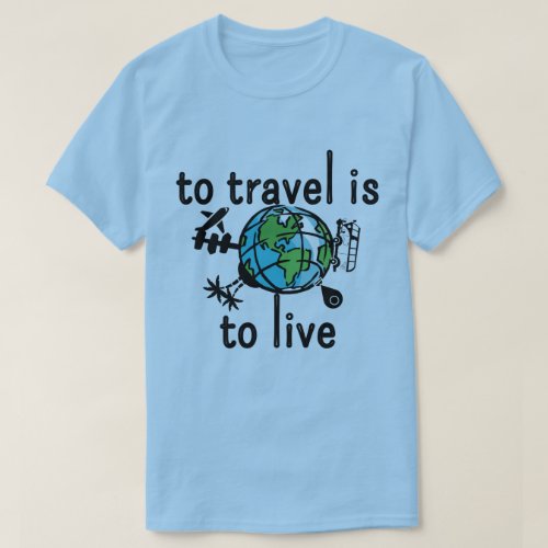 To Travel Is To Live T_Shirt