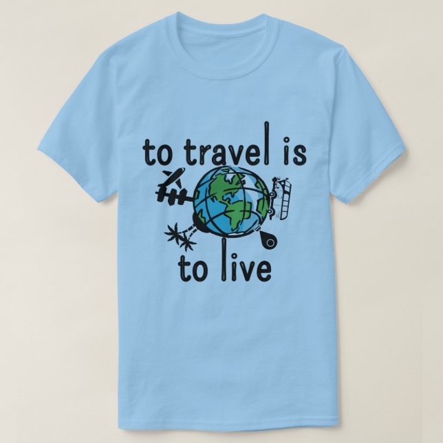 To Travel Is To Live T-Shirt (Design Front)