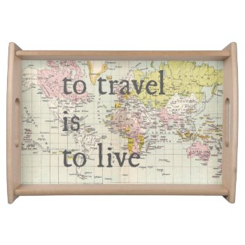 To Travel Is To Live Travel Quote Tray by Mapology at Zazzle