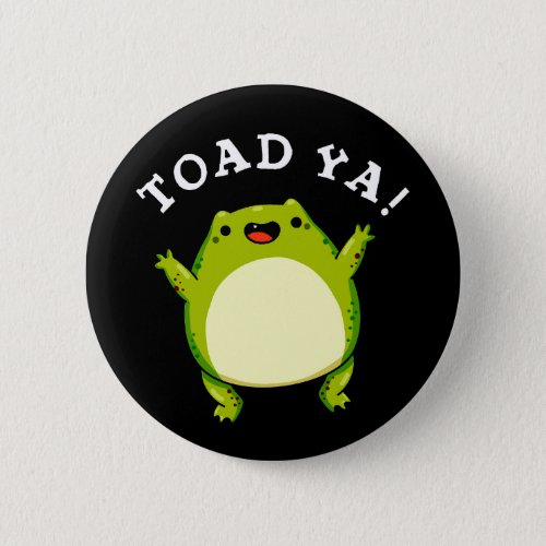 Toad Ya Funny Frog Pun Dark BG Button