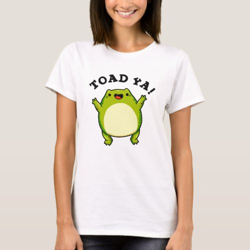 Toad Ya Funny Frog Pun T_Shirt