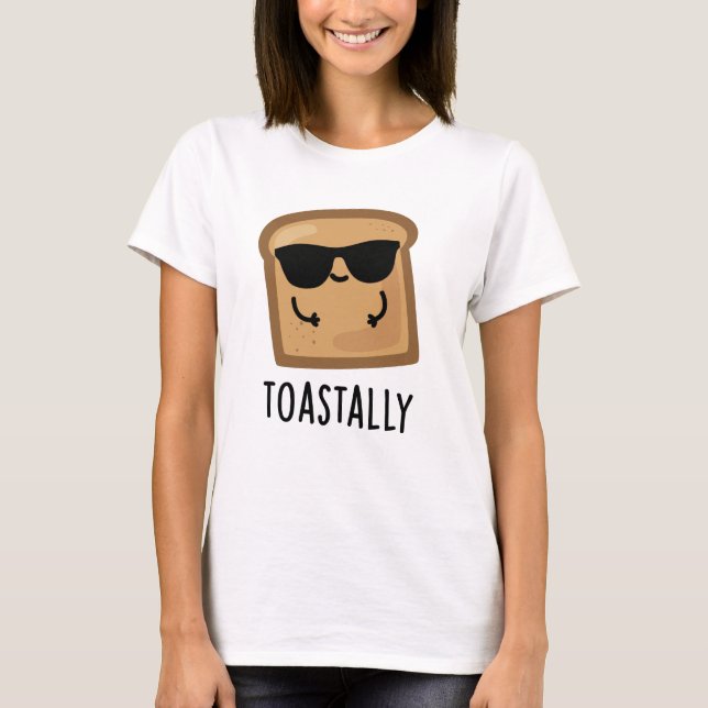 Toastally Funny Toast Bread Pun  T-Shirt (Front)