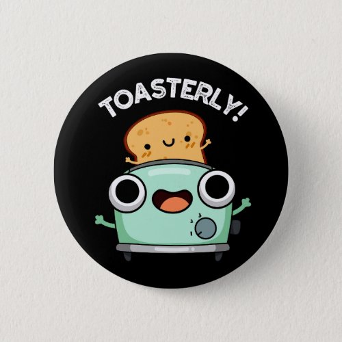 Toasterly Funny Toaster Toast Pun Dark BG Button