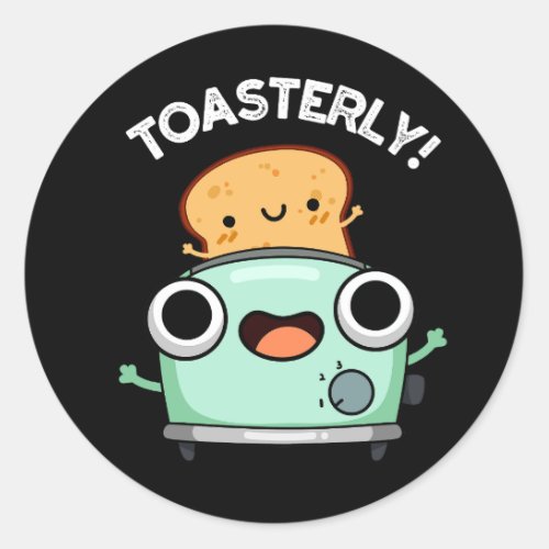 Toasterly Funny Toaster Toast Pun Dark BG Classic Round Sticker