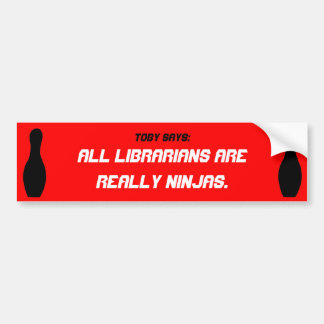 Toby Says: All librarians are really ninjas Bumper Sticker