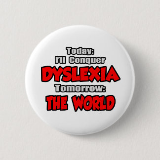 Today Dyslexia .. Tomorrow, The World Pinback Button