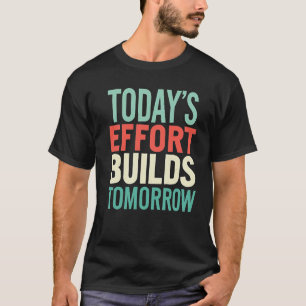 Today Efforts Build Tomorrow Men Motivational  T-Shirt
