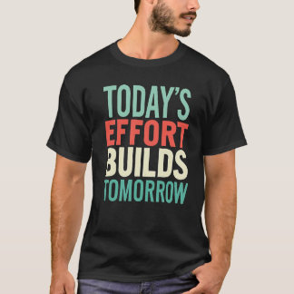 Today Efforts Build Tomorrow Men Motivational  T-Shirt