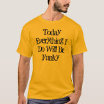 Today Everything I Do Will Be Funky T-shirt at Zazzle