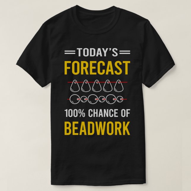 Today Forecast Beadwork Beading Bead Beads T-Shirt (Design Front)