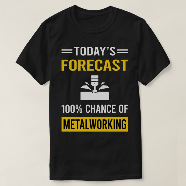 Today Forecast Metalworking Metalworker Metal Work T-Shirt (Design Front)