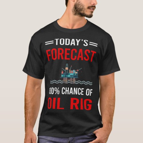 Today Forecast Oil Rig Roughneck Offshore T_Shirt