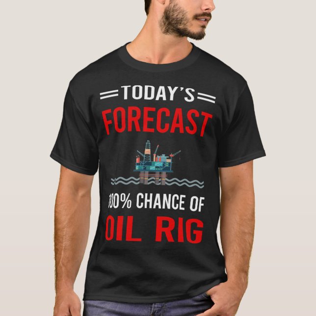 Today Forecast Oil Rig Roughneck Offshore T-Shirt (Front)