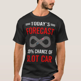 Today Forecast Slot Cars Car Slotcar Slotcars T-Shirt