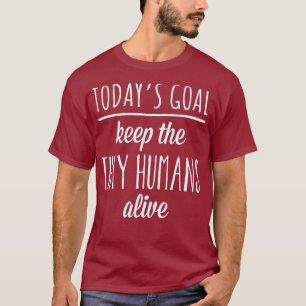 Today Goal Keep The Tiny Humans Alive T-Shirt