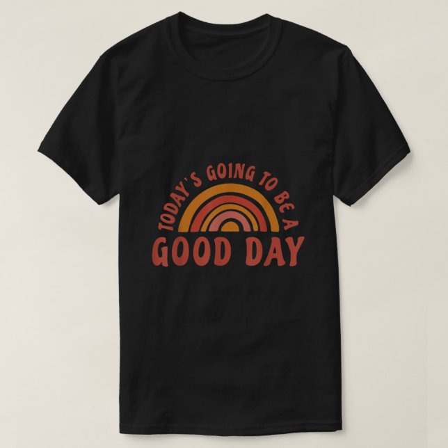 Today Going To be a Good Day T-Shirt (Design Front)