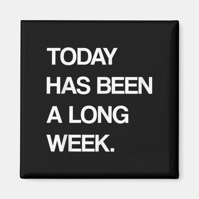 Today Has Been A Long Week Funny Sarcastic Saying  Magnet (Front)