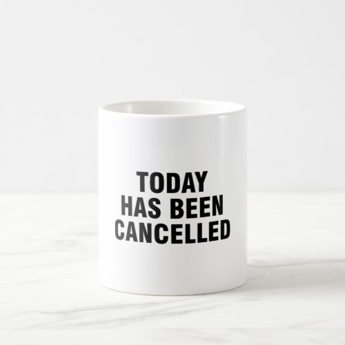 Today has been cancelled coffee mug