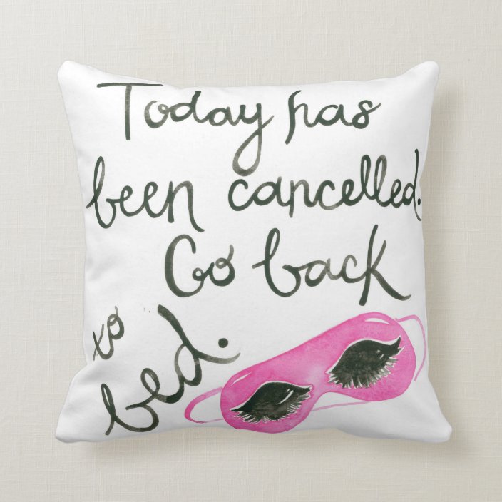 Today Has Been Cancelled, Go Back to Bed Pillow