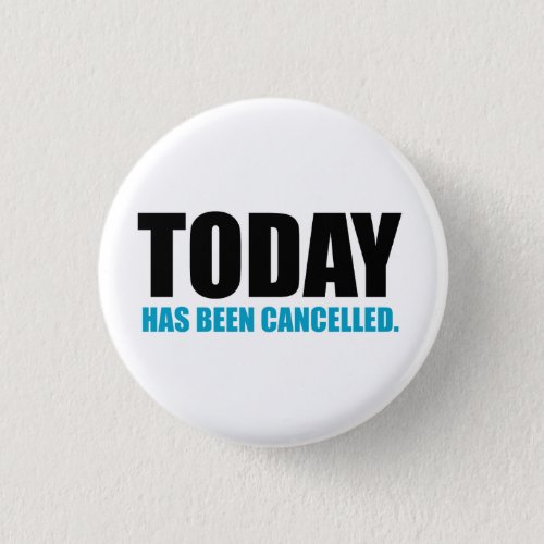 TODAY has been CANCELLED Pinback Button