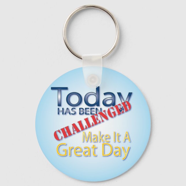 Today Has Been Challenged Make It A Great Day Keychain (Front)