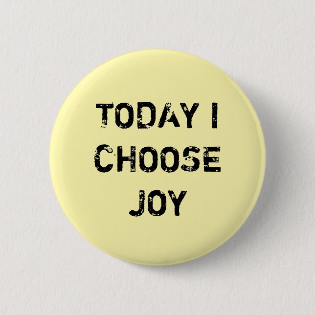 TODAY I CHOOSE JOY. PINBACK BUTTON (Front)