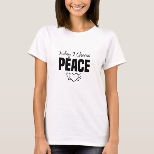 TODAY I CHOOSE PEACE T_Shirt