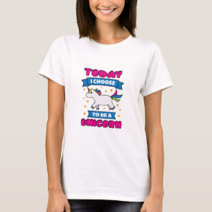 Today I choose To Be A Unicorn T-Shirt