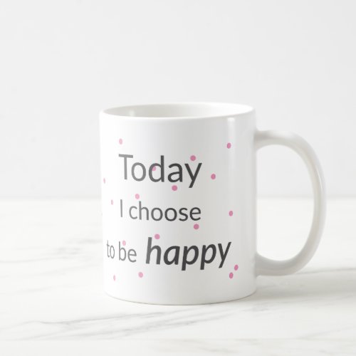 Today I Choose To Be Happy Mug