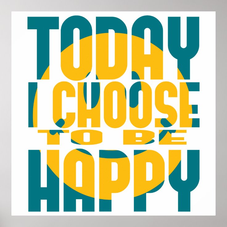 Today I Choose to be Happy Poster | Zazzle