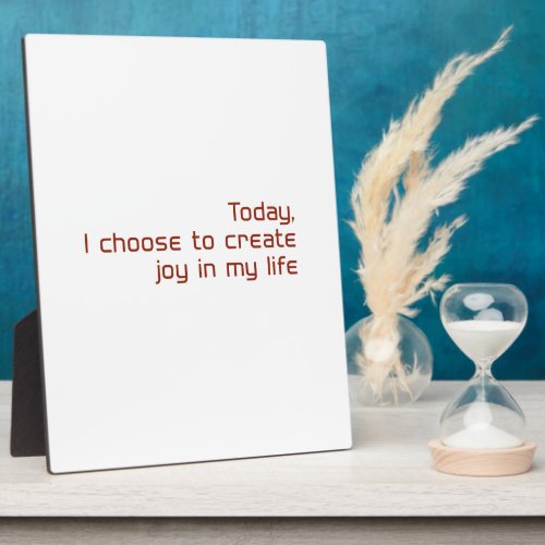 Today I choose to create joy in my life Plaque