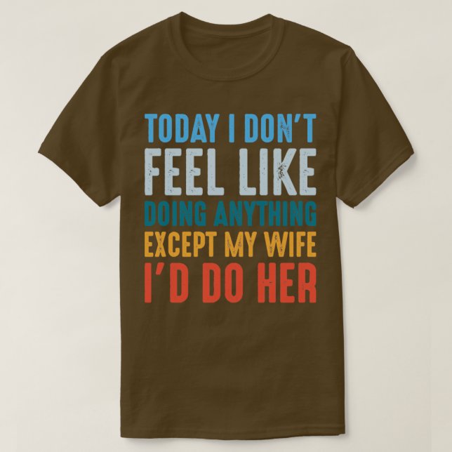 Today I Dont Feel Like Doing Anything Except My Wi T-Shirt (Design Front)