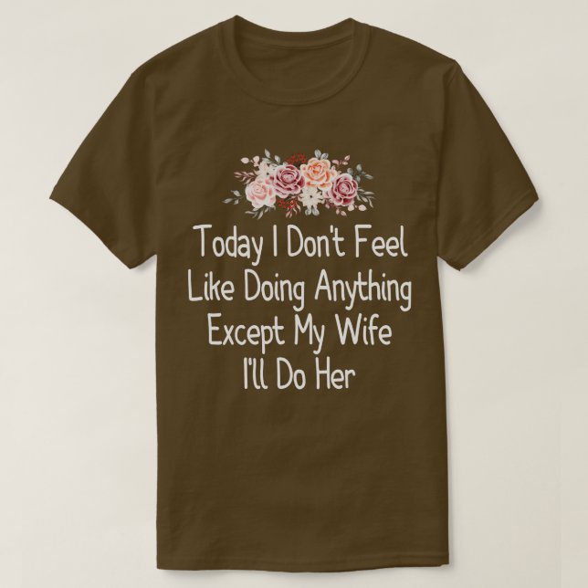 Today I Dont Feel Like Doing Anything Except My Wi T-Shirt (Design Front)