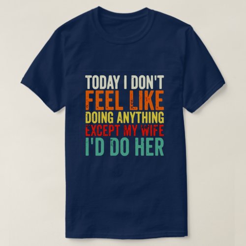 TODAY I DONT FEEL LIKE DOING ANYTHING  T_Shirt