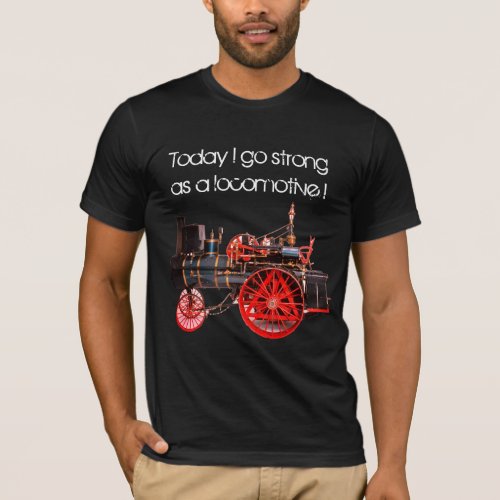 Today I go Strong as a Locomotive T_Shirt