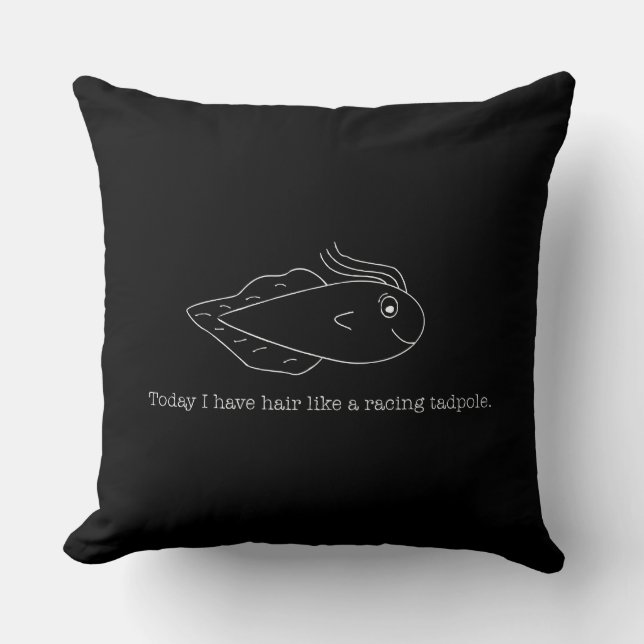 Today I have hair like a racing tadpole Throw Pillow (Front)