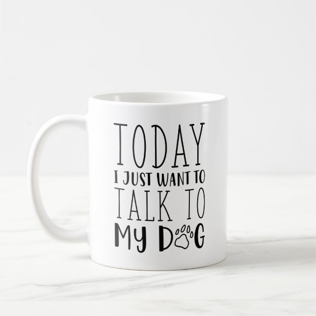 Today I Just Want To Talk To My Dog Coffee Mug (Left)