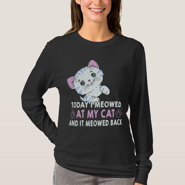 Today I Meowed At My Cat And It Meowed Back Cat T-Shirt (Front)
