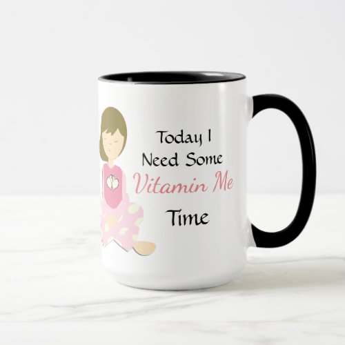 Today I Need some Vitamin Me Time Coffee Mug