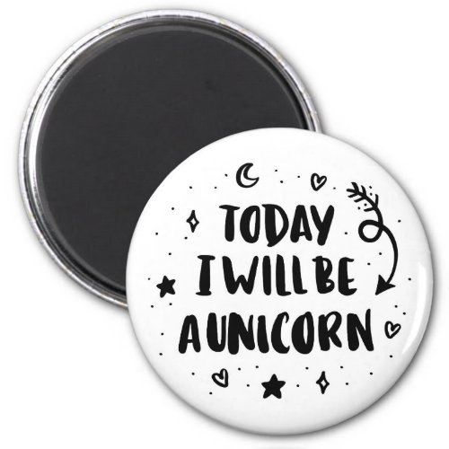 Today I Will Be A Unicorn Magnet