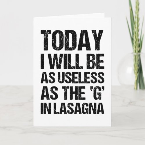 TODAY I WILL BE AS USELESS AS THE G IN LASAGNA CARD