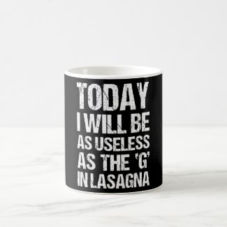 TODAY I WILL BE AS USELESS AS THE G IN LASAGNA COFFEE MUG