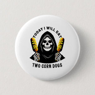 Today I Will Eat Two Corn Dogs Skeleton Silly Meme Button
