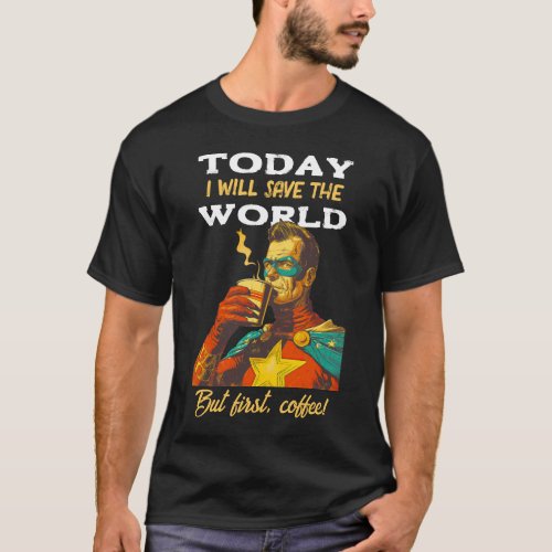 Today I Will Save The World Superhero Coffee T_Shirt